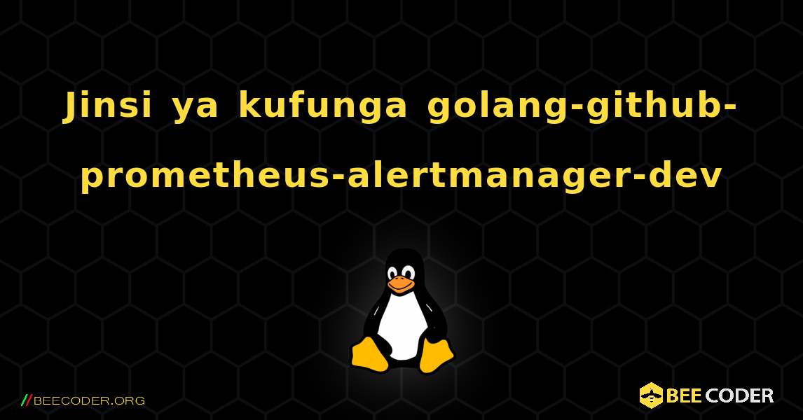 Jinsi ya kufunga golang-github-prometheus-alertmanager-dev . Linux