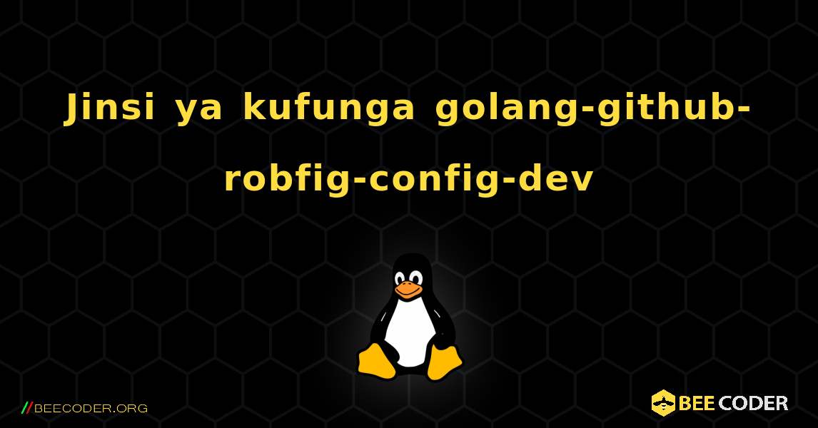 Jinsi ya kufunga golang-github-robfig-config-dev . Linux