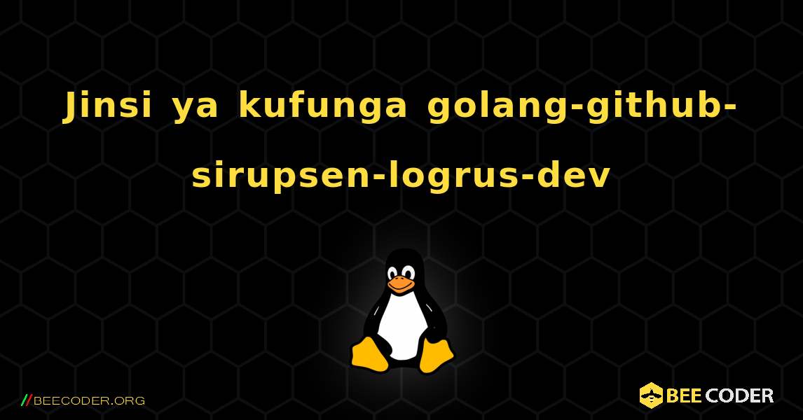 Jinsi ya kufunga golang-github-sirupsen-logrus-dev . Linux