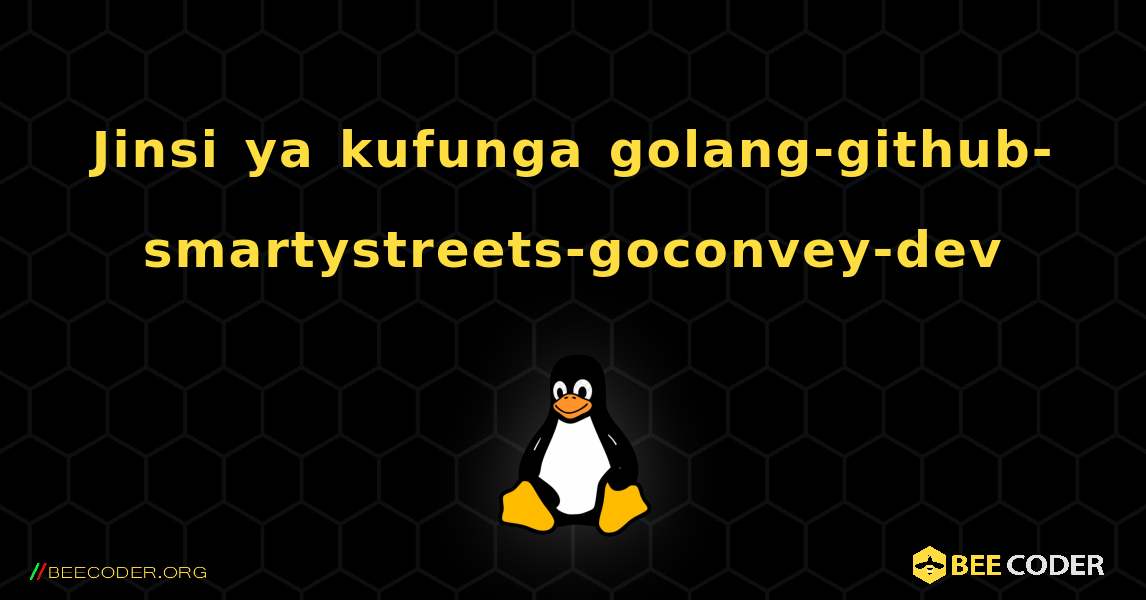 Jinsi ya kufunga golang-github-smartystreets-goconvey-dev . Linux