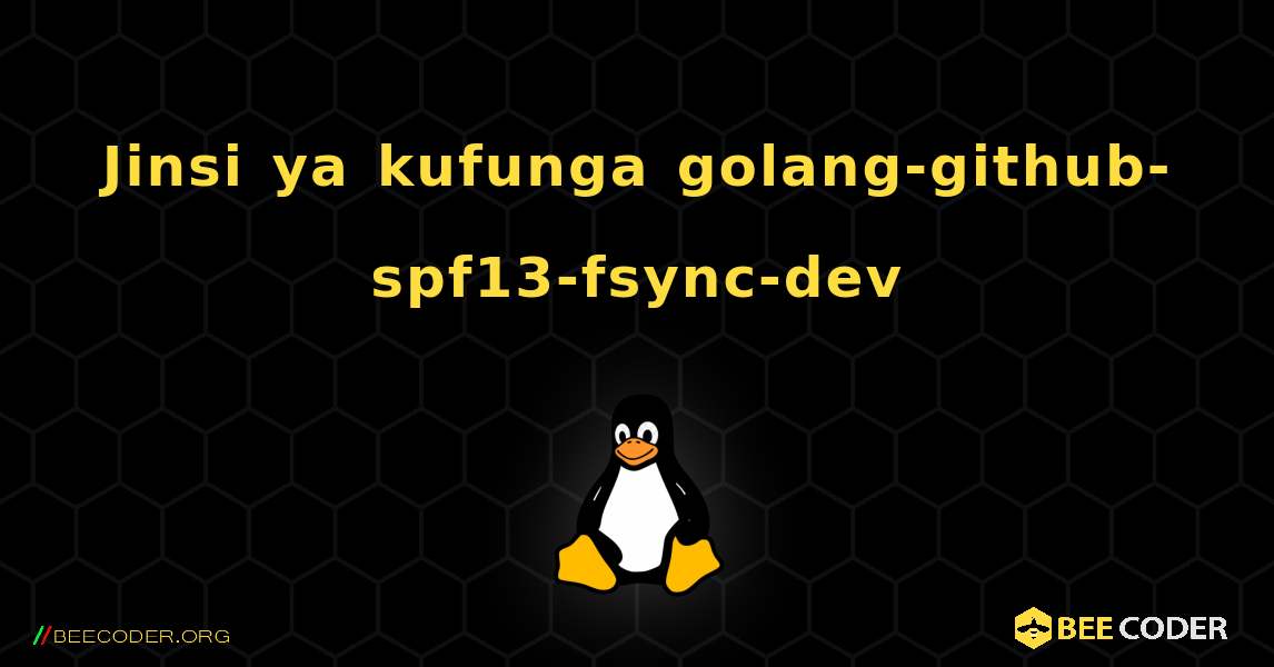 Jinsi ya kufunga golang-github-spf13-fsync-dev . Linux