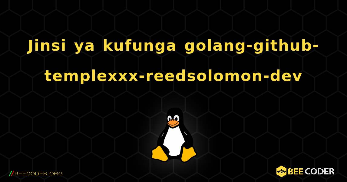 Jinsi ya kufunga golang-github-templexxx-reedsolomon-dev . Linux