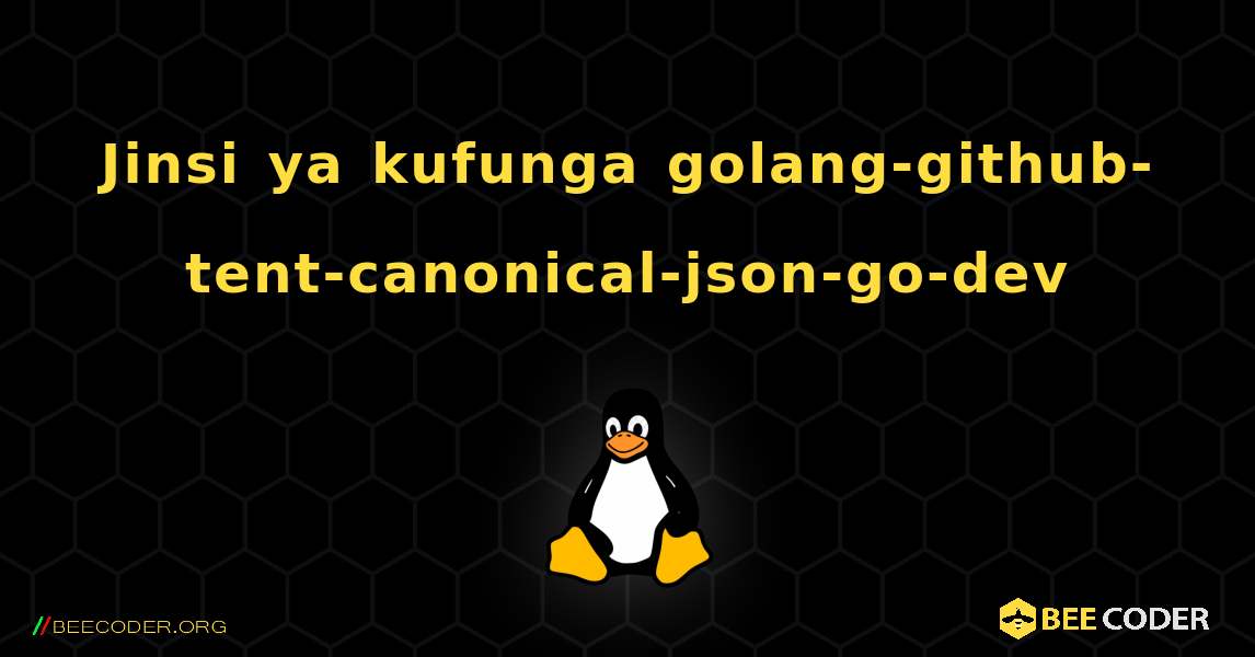 Jinsi ya kufunga golang-github-tent-canonical-json-go-dev . Linux