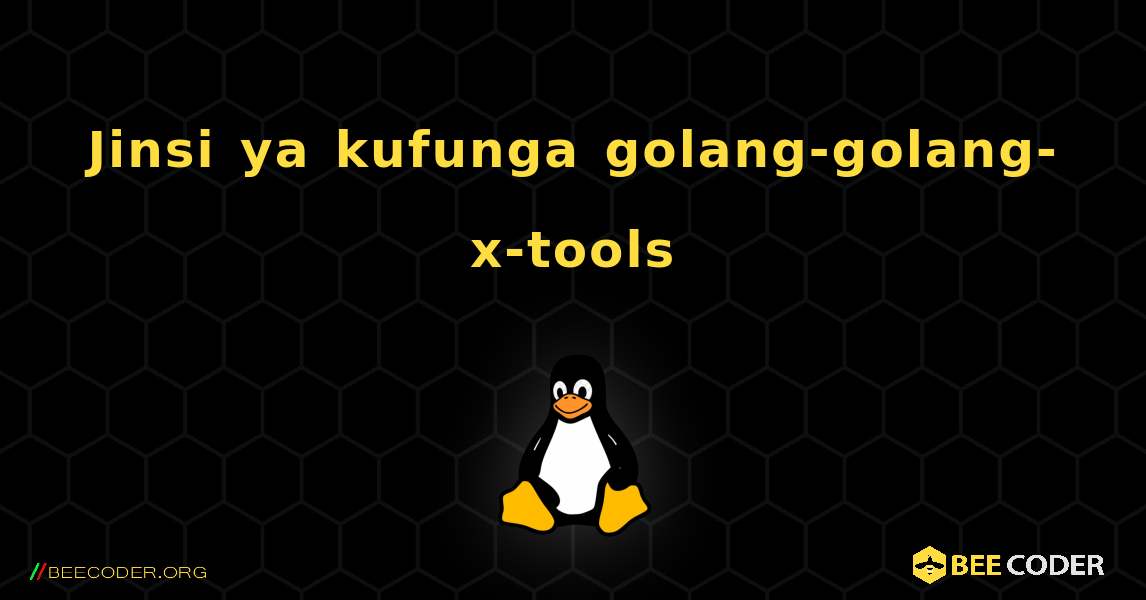 Jinsi ya kufunga golang-golang-x-tools . Linux