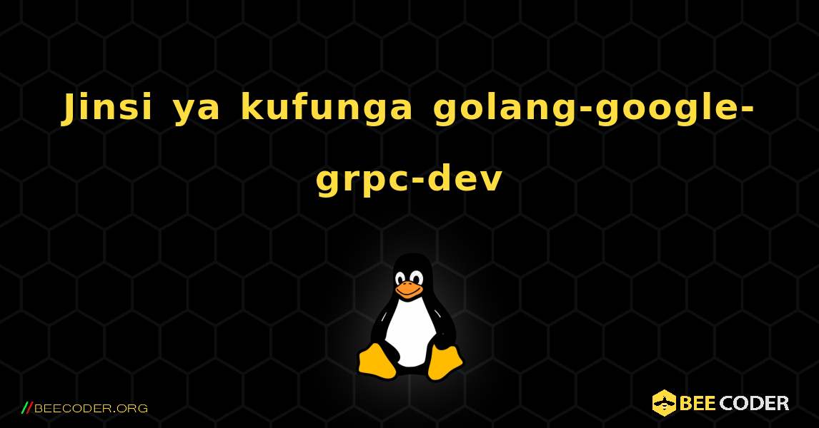 Jinsi ya kufunga golang-google-grpc-dev . Linux