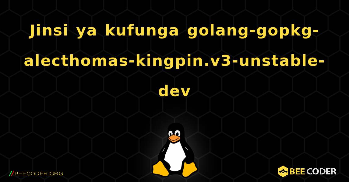 Jinsi ya kufunga golang-gopkg-alecthomas-kingpin.v3-unstable-dev . Linux