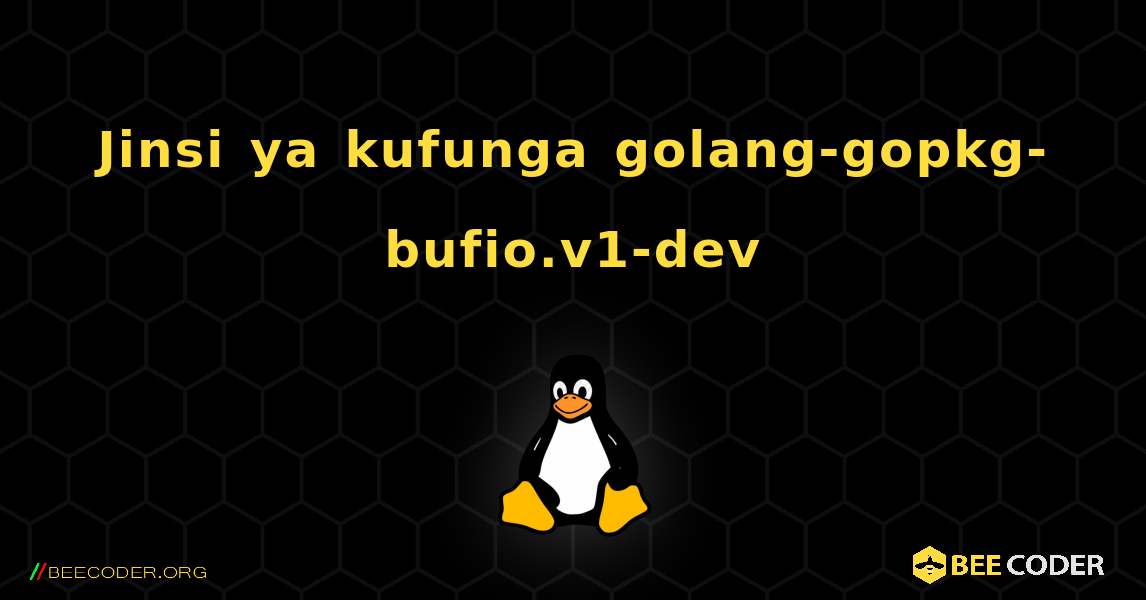 Jinsi ya kufunga golang-gopkg-bufio.v1-dev . Linux