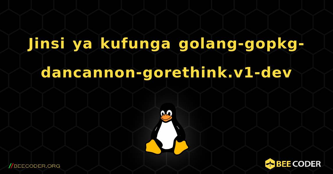 Jinsi ya kufunga golang-gopkg-dancannon-gorethink.v1-dev . Linux