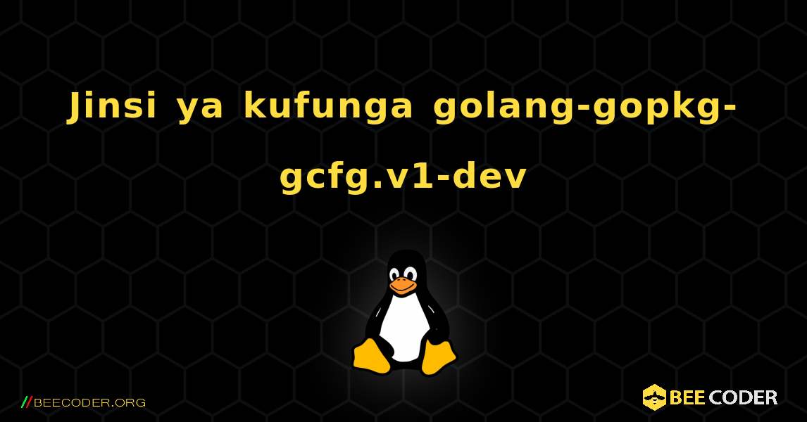 Jinsi ya kufunga golang-gopkg-gcfg.v1-dev . Linux