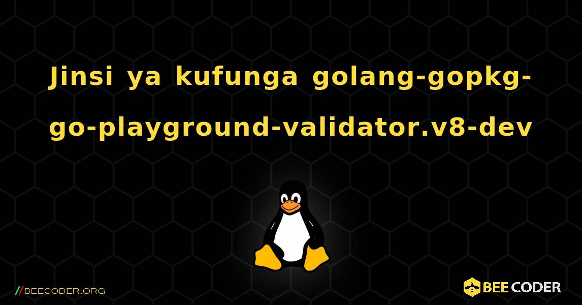 Jinsi ya kufunga golang-gopkg-go-playground-validator.v8-dev . Linux
