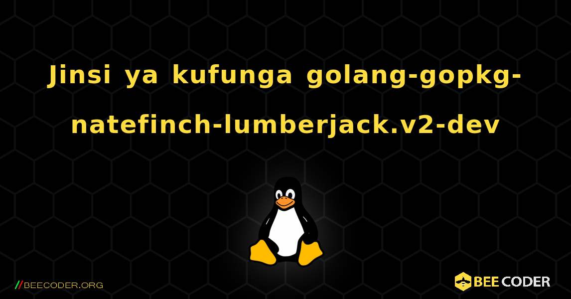 Jinsi ya kufunga golang-gopkg-natefinch-lumberjack.v2-dev . Linux