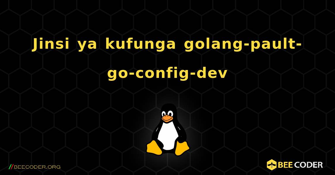 Jinsi ya kufunga golang-pault-go-config-dev . Linux