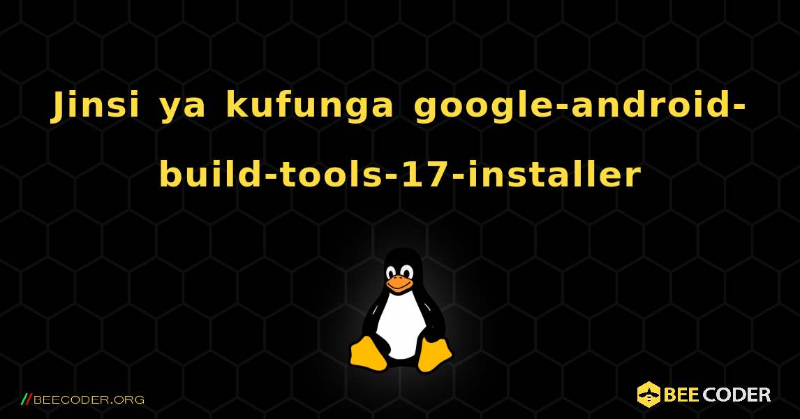 Jinsi ya kufunga google-android-build-tools-17-installer . Linux