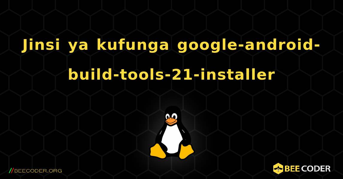 Jinsi ya kufunga google-android-build-tools-21-installer . Linux