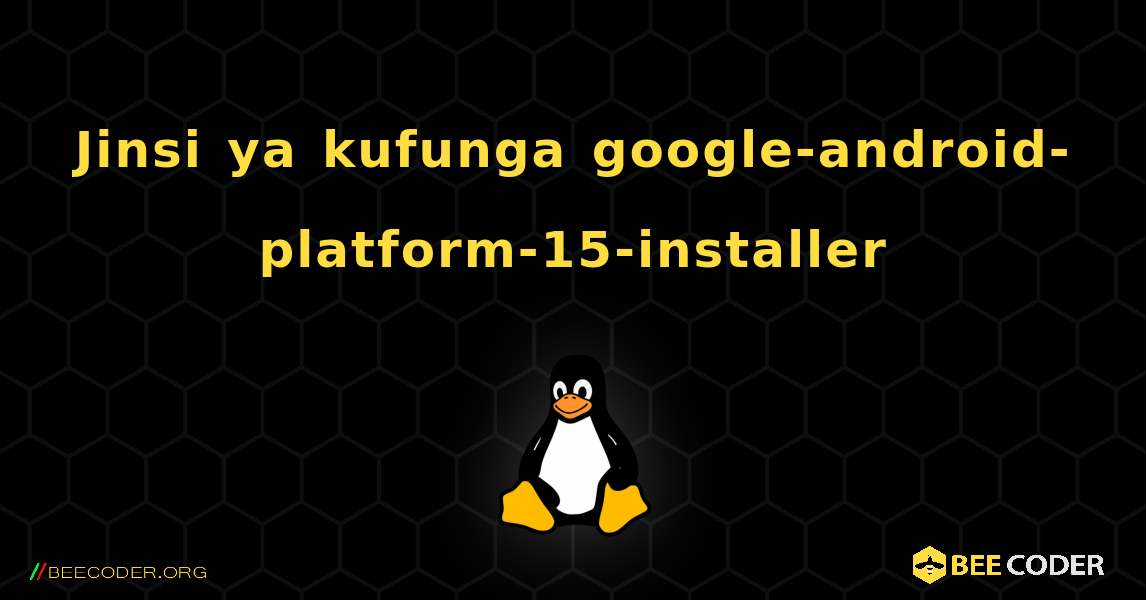 Jinsi ya kufunga google-android-platform-15-installer . Linux