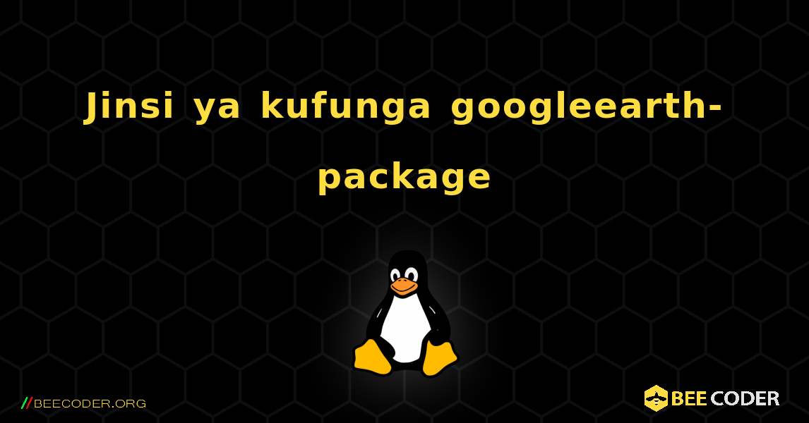 Jinsi ya kufunga googleearth-package . Linux