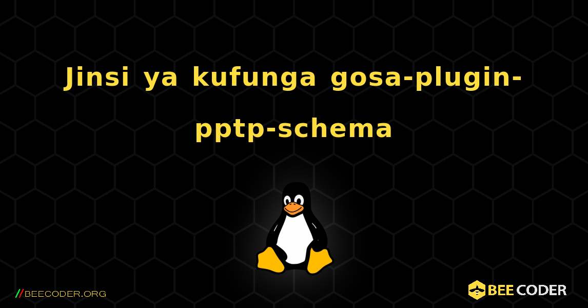 Jinsi ya kufunga gosa-plugin-pptp-schema . Linux