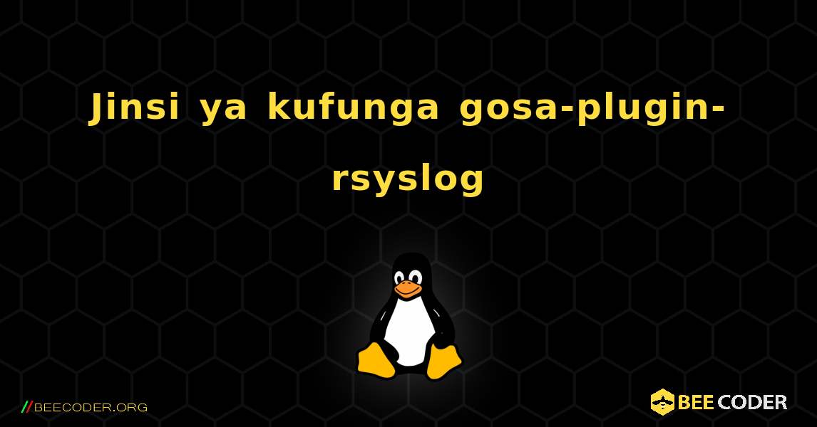 Jinsi ya kufunga gosa-plugin-rsyslog . Linux