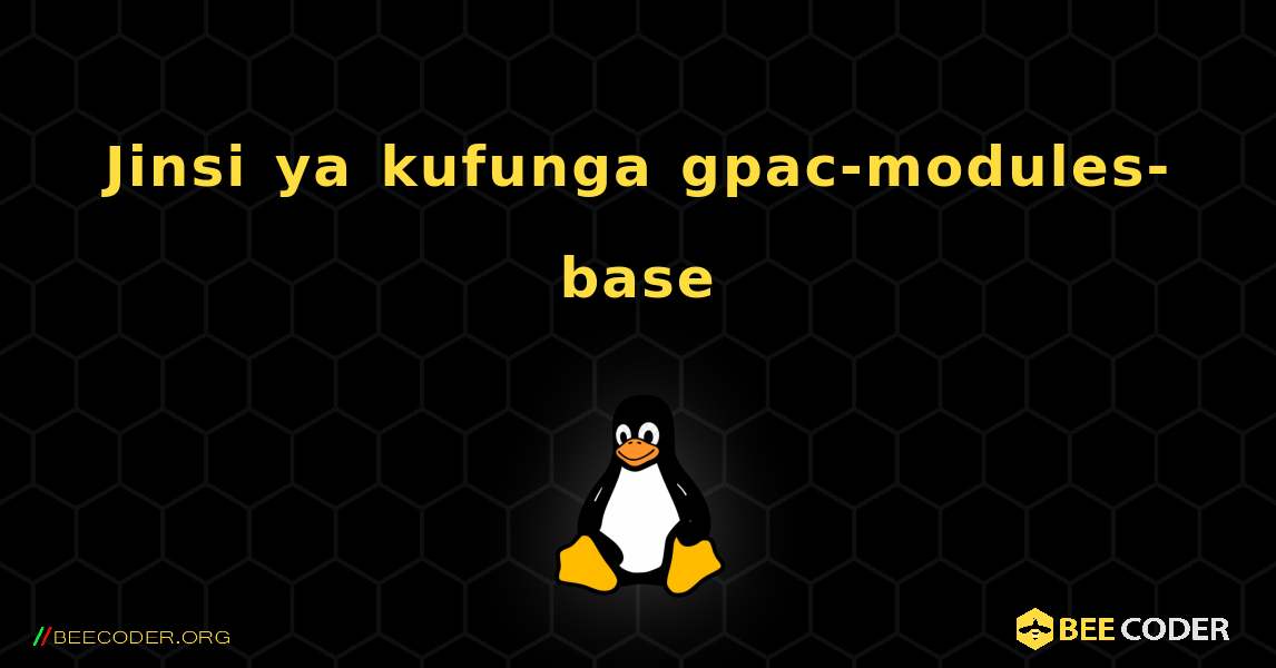 Jinsi ya kufunga gpac-modules-base . Linux