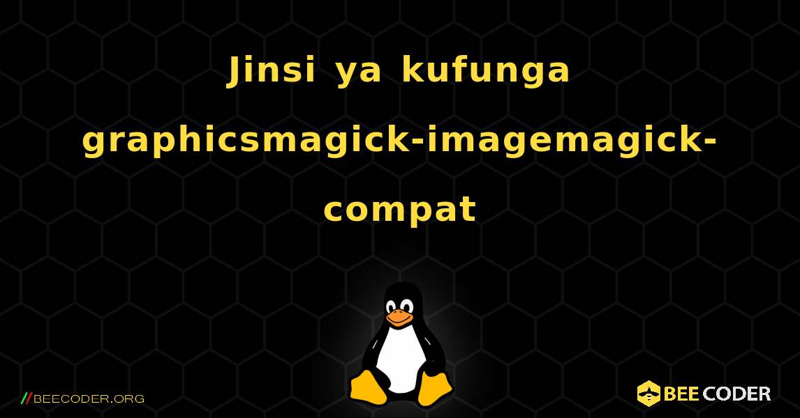 Jinsi ya kufunga graphicsmagick-imagemagick-compat . Linux