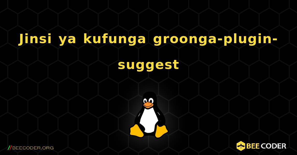 Jinsi ya kufunga groonga-plugin-suggest . Linux