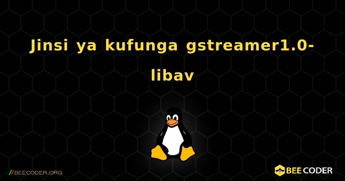 Jinsi ya kufunga gstreamer1.0-libav . Linux