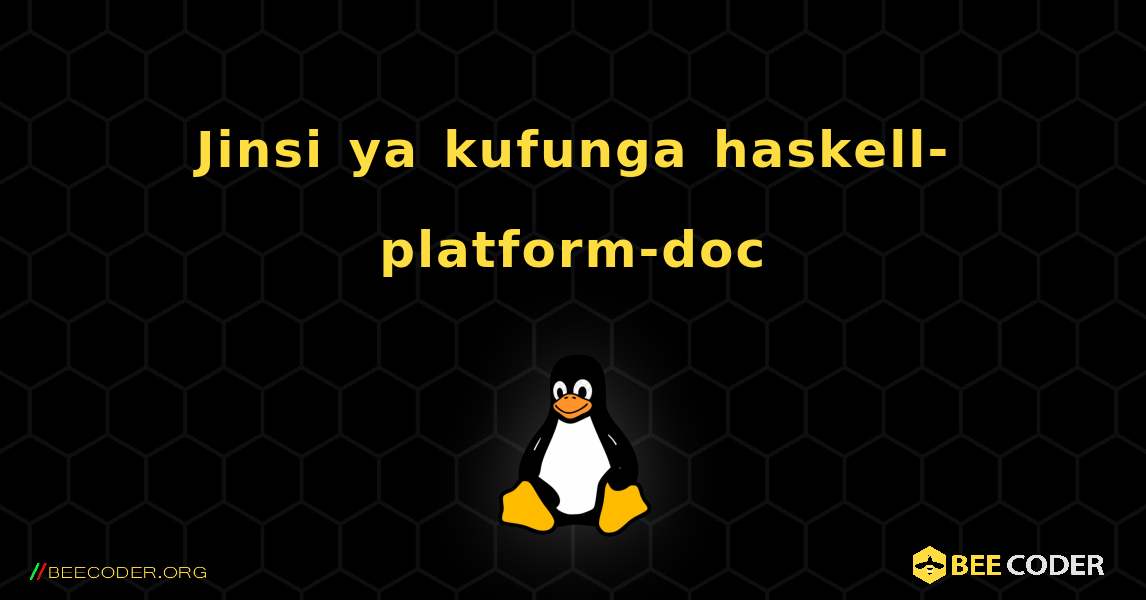 Jinsi ya kufunga haskell-platform-doc . Linux