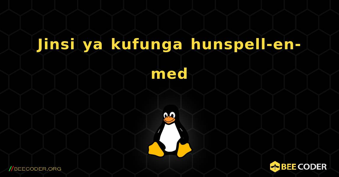Jinsi ya kufunga hunspell-en-med . Linux