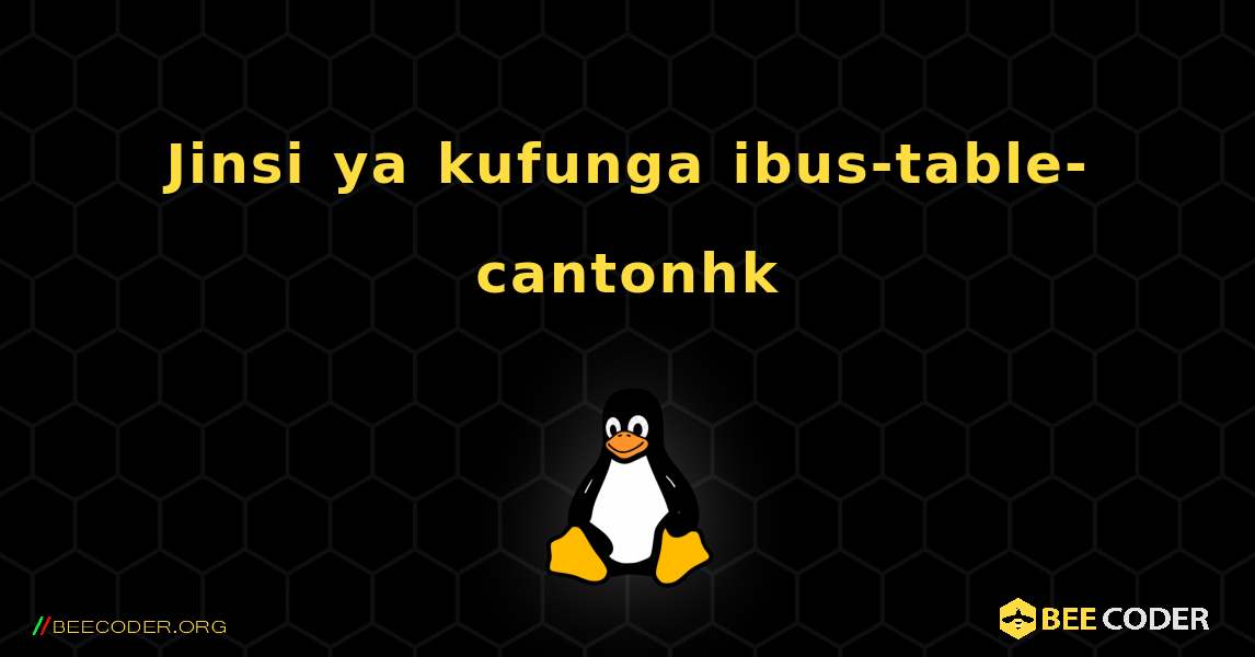 Jinsi ya kufunga ibus-table-cantonhk . Linux