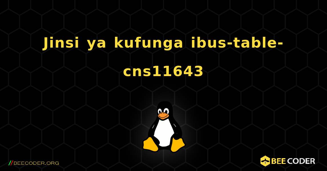 Jinsi ya kufunga ibus-table-cns11643 . Linux