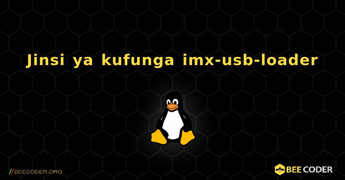 Jinsi ya kufunga imx-usb-loader . Linux