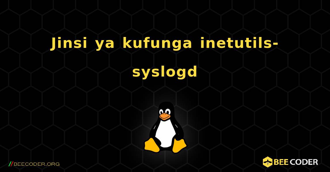 Jinsi ya kufunga inetutils-syslogd . Linux