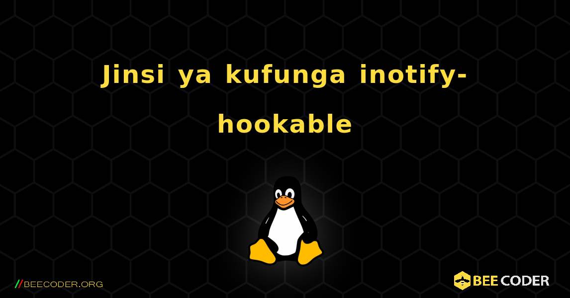 Jinsi ya kufunga inotify-hookable . Linux