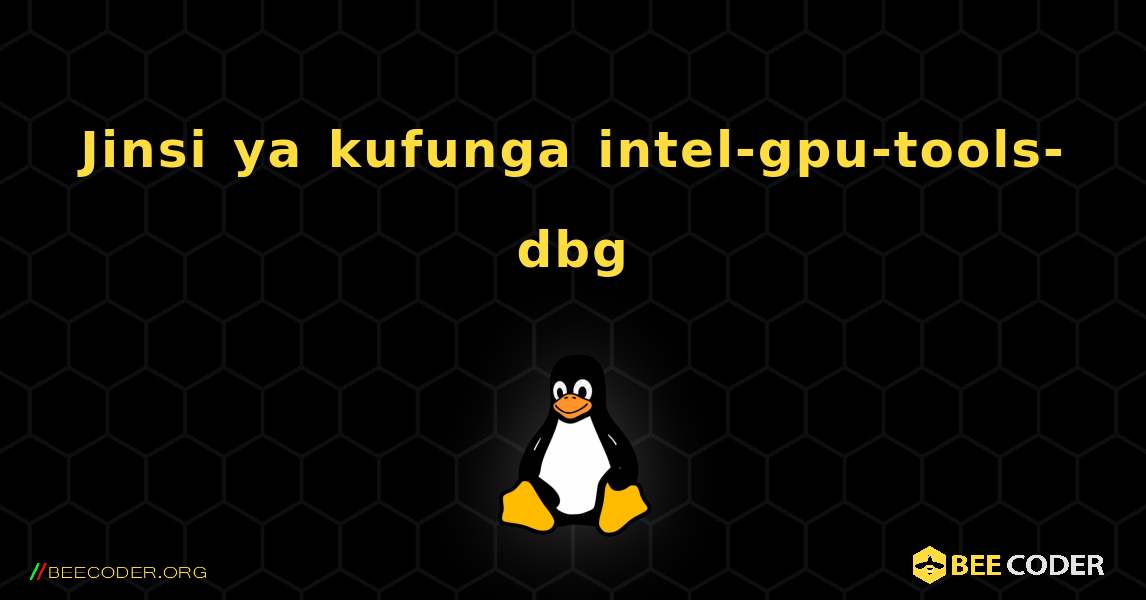 Jinsi ya kufunga intel-gpu-tools-dbg . Linux
