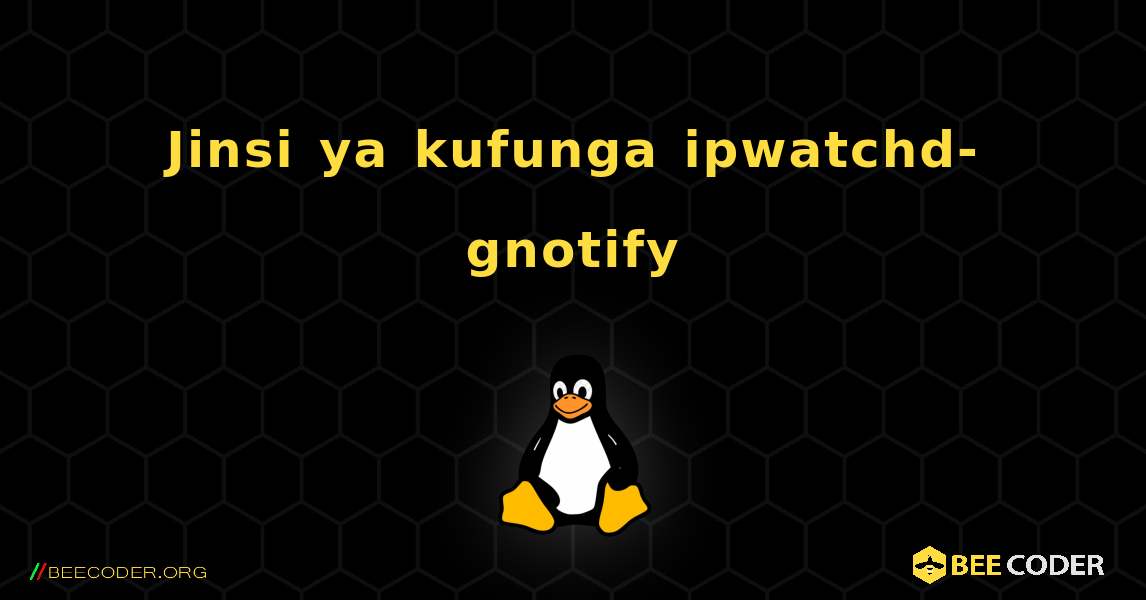 Jinsi ya kufunga ipwatchd-gnotify . Linux