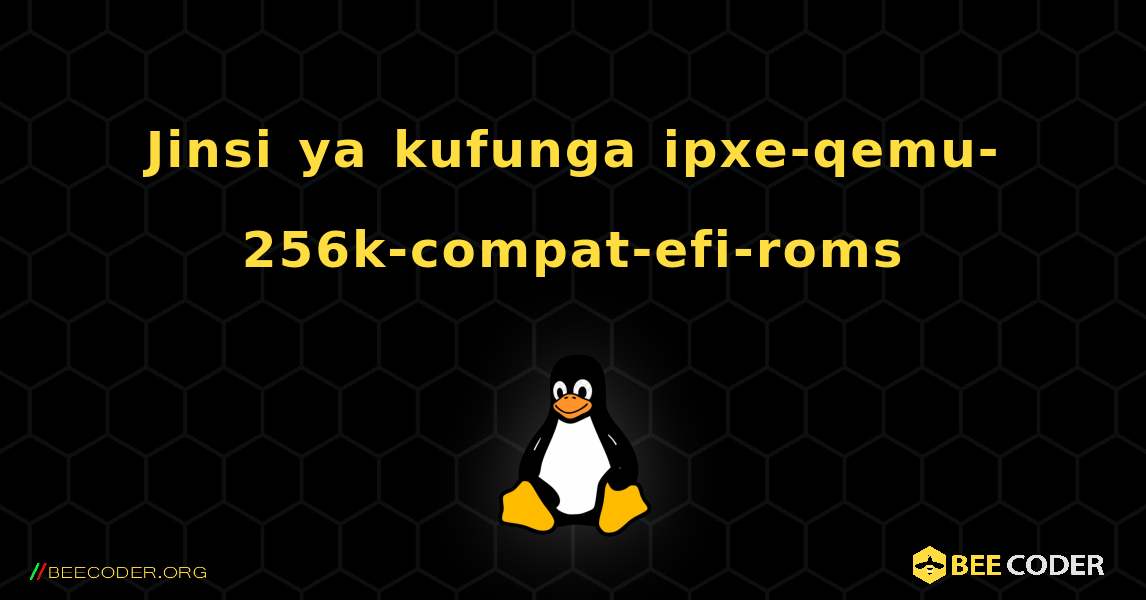 Jinsi ya kufunga ipxe-qemu-256k-compat-efi-roms . Linux