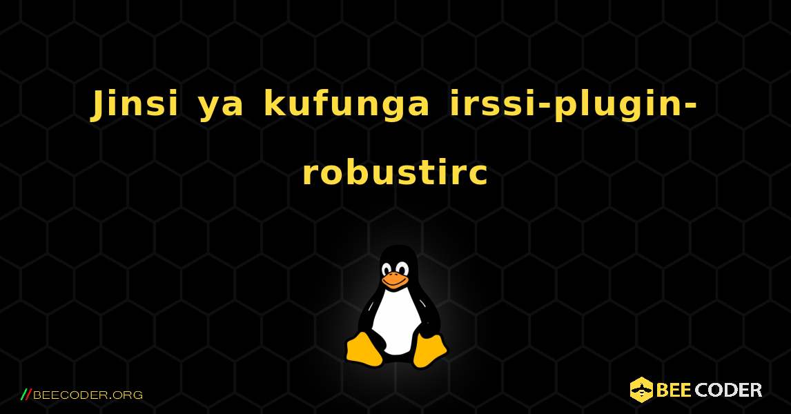 Jinsi ya kufunga irssi-plugin-robustirc . Linux
