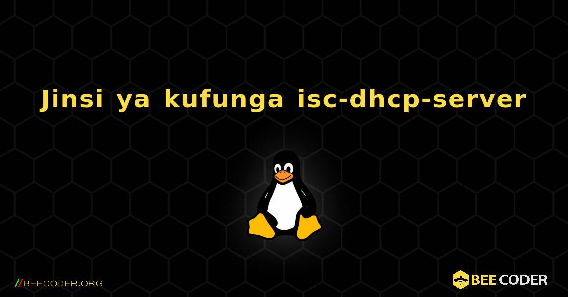 Jinsi ya kufunga isc-dhcp-server . Linux