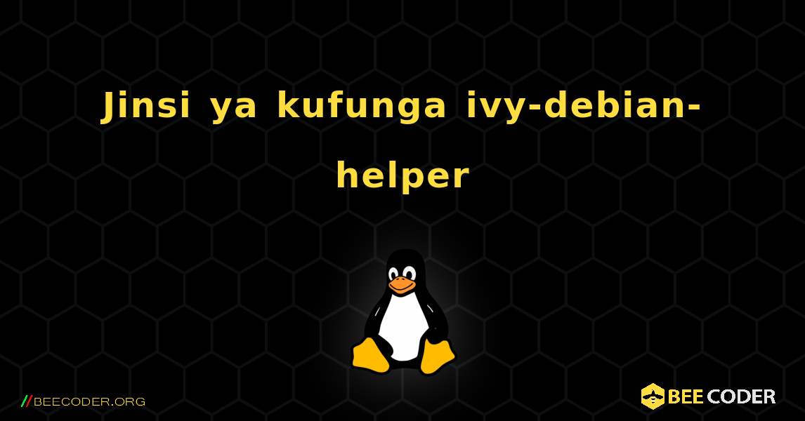 Jinsi ya kufunga ivy-debian-helper . Linux