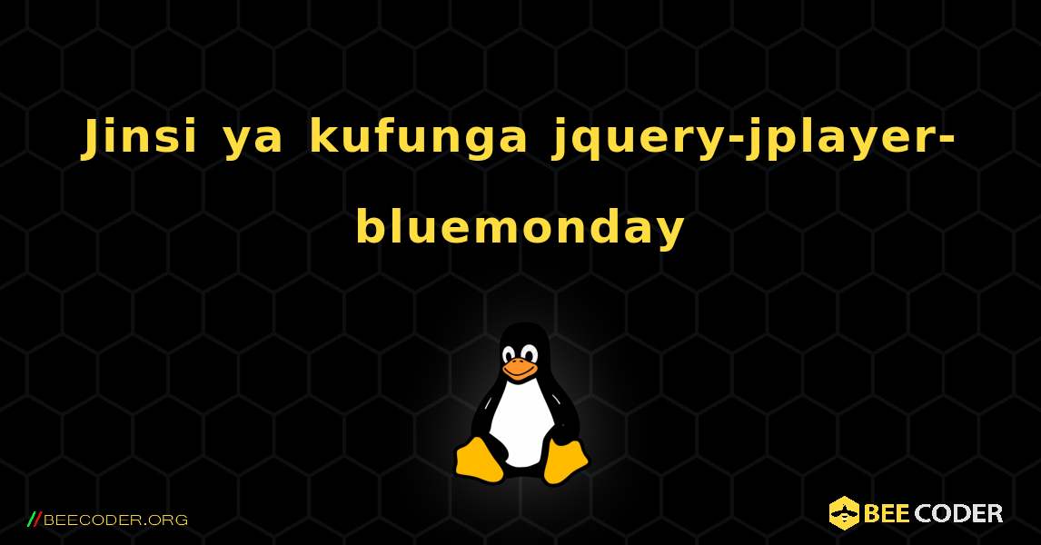 Jinsi ya kufunga jquery-jplayer-bluemonday . Linux