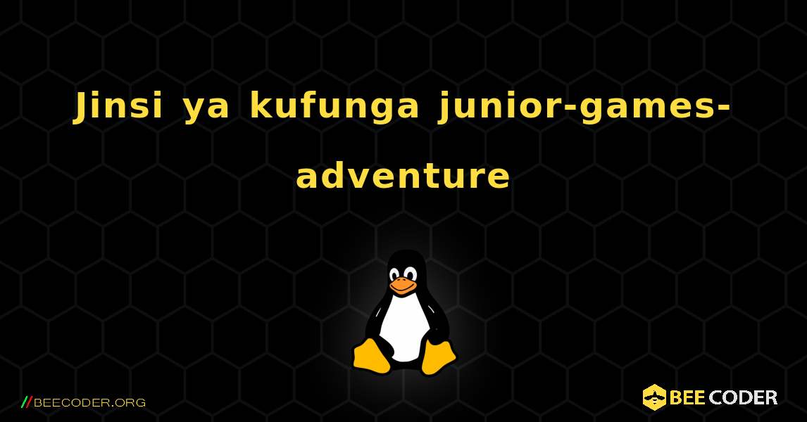 Jinsi ya kufunga junior-games-adventure . Linux