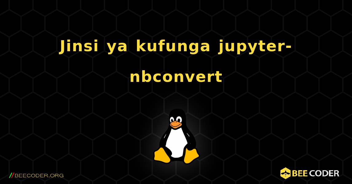 Jinsi ya kufunga jupyter-nbconvert . Linux