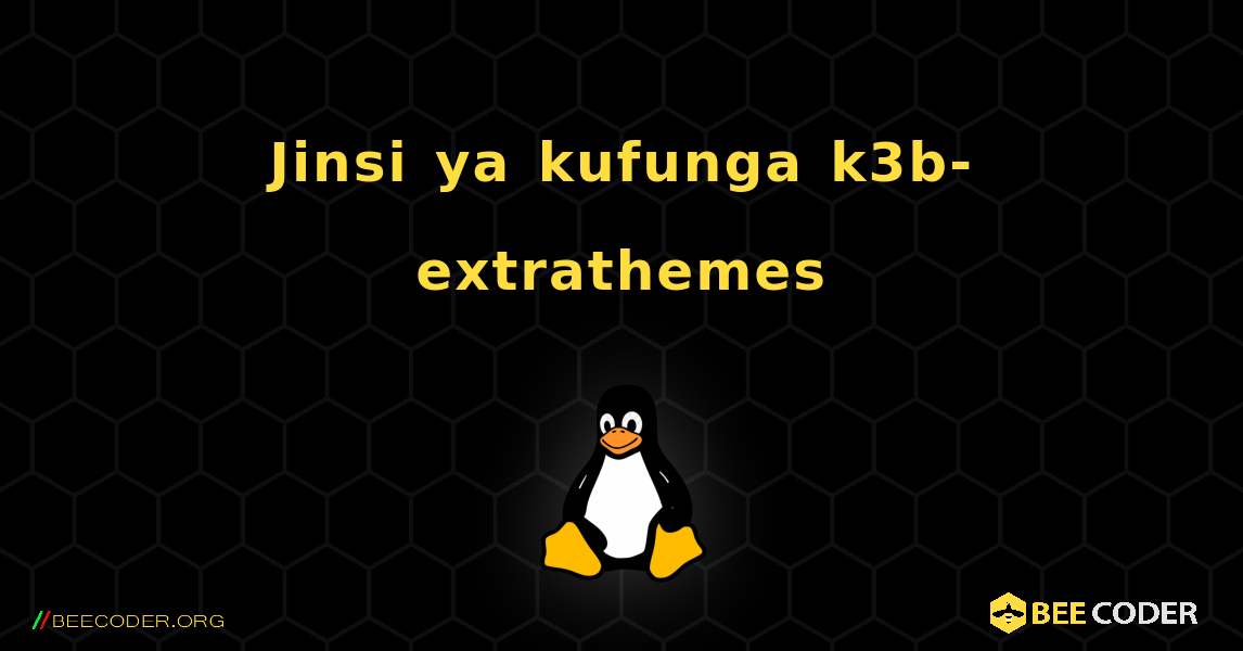 Jinsi ya kufunga k3b-extrathemes . Linux