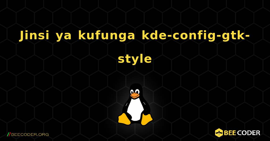 Jinsi ya kufunga kde-config-gtk-style . Linux