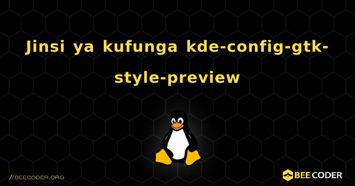 Jinsi ya kufunga kde-config-gtk-style-preview . Linux