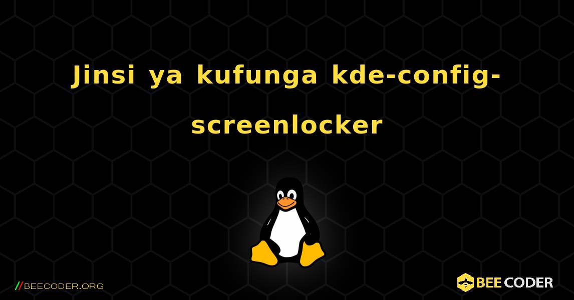 Jinsi ya kufunga kde-config-screenlocker . Linux