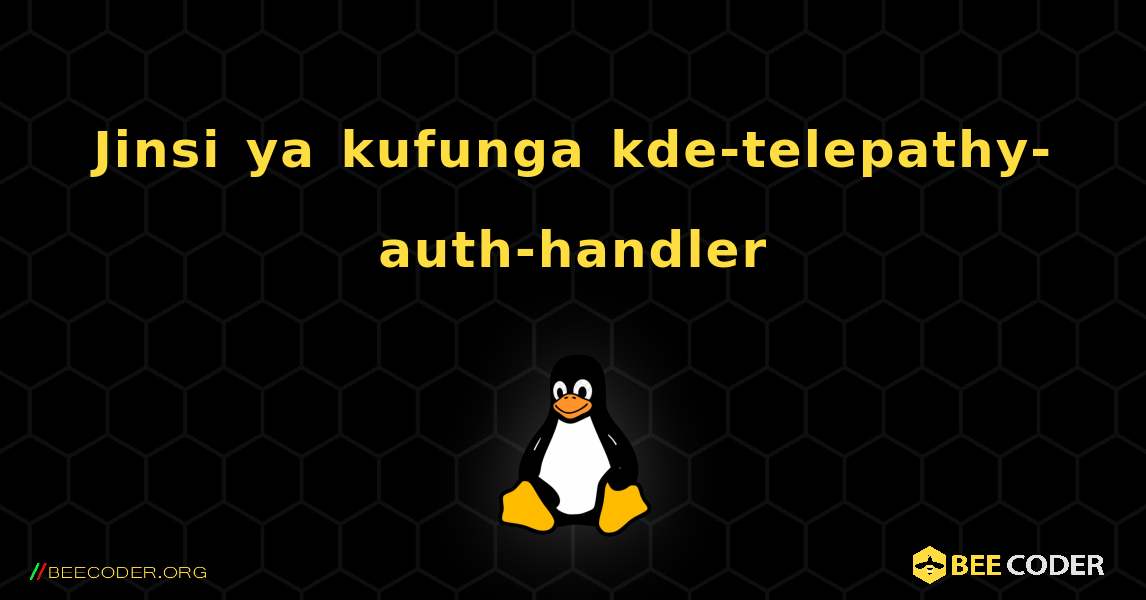 Jinsi ya kufunga kde-telepathy-auth-handler . Linux