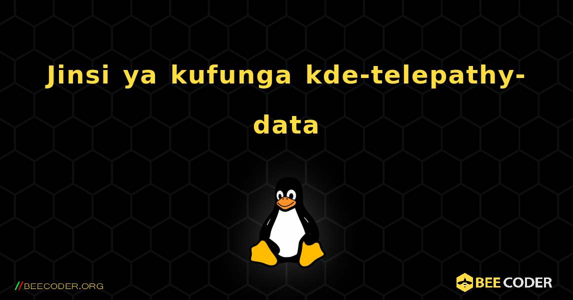 Jinsi ya kufunga kde-telepathy-data . Linux