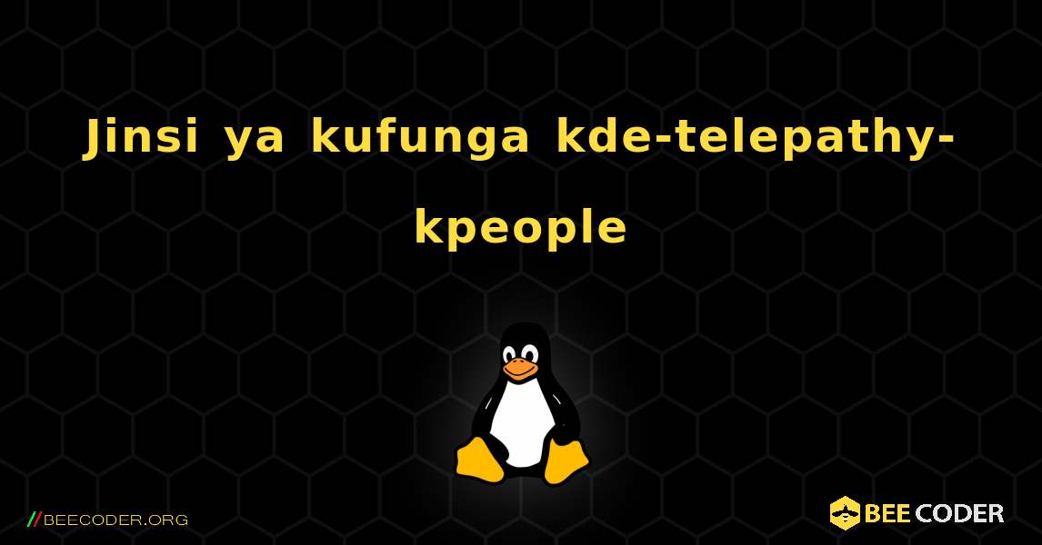 Jinsi ya kufunga kde-telepathy-kpeople . Linux
