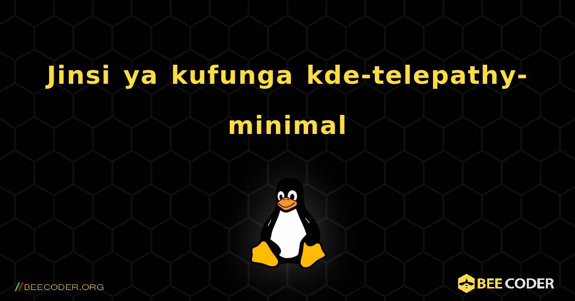 Jinsi ya kufunga kde-telepathy-minimal . Linux